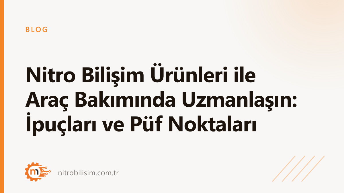 Master Vehicle Maintenance with Nitro Bilişim Products: Tips and Tricks