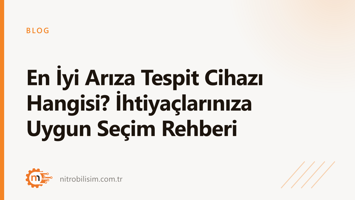 En İyi Arıza Tespit Cihazı Hangisi? İhtiyaçlarınıza Uygun Seçim Rehberi