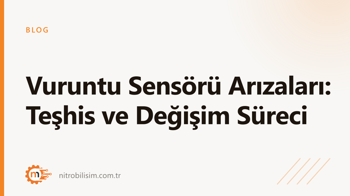 Vuruntu Sensörü Arızaları: Teşhis ve Değişim Süreci