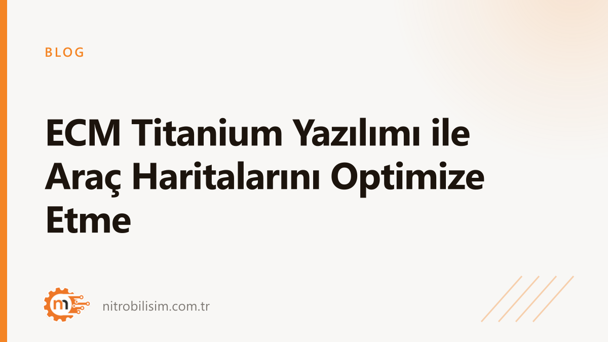 ECM Titanium Yazılımı ile Araç Haritalarını Optimize Etme