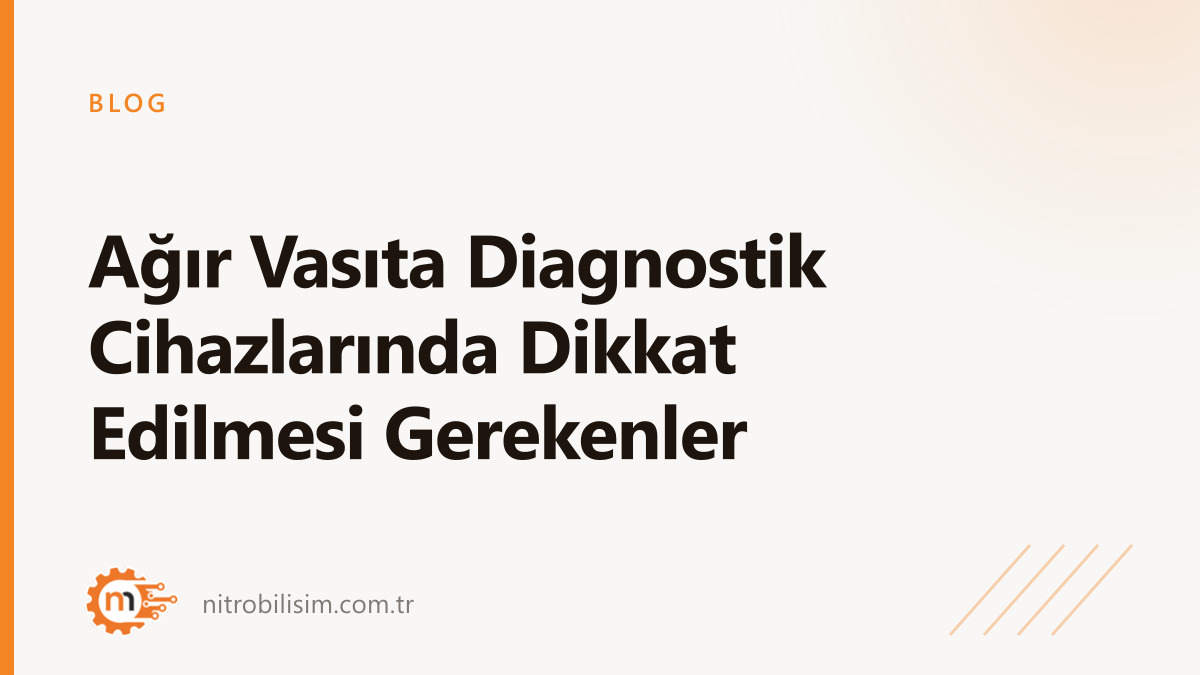 Ağır Vasıta Diagnostik Cihazlarında Dikkat Edilmesi Gerekenler