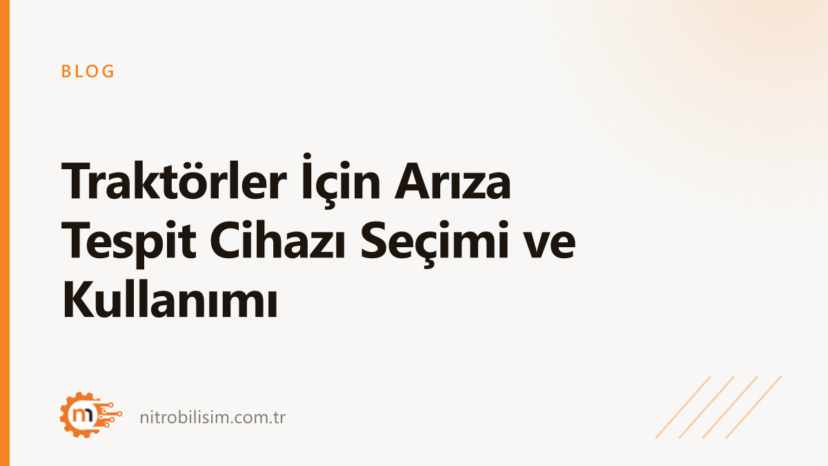 Traktörler İçin Arıza Tespit Cihazı Seçimi ve Kullanımı