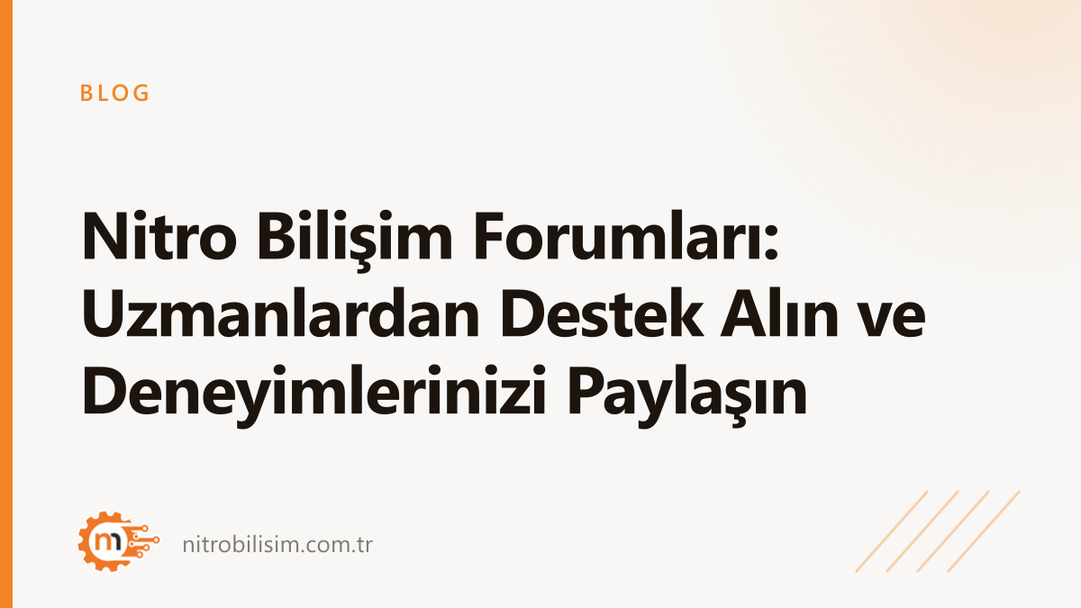 Nitro Bilişim Forumları: Uzmanlardan Destek Alın ve Deneyimlerinizi Paylaşın
