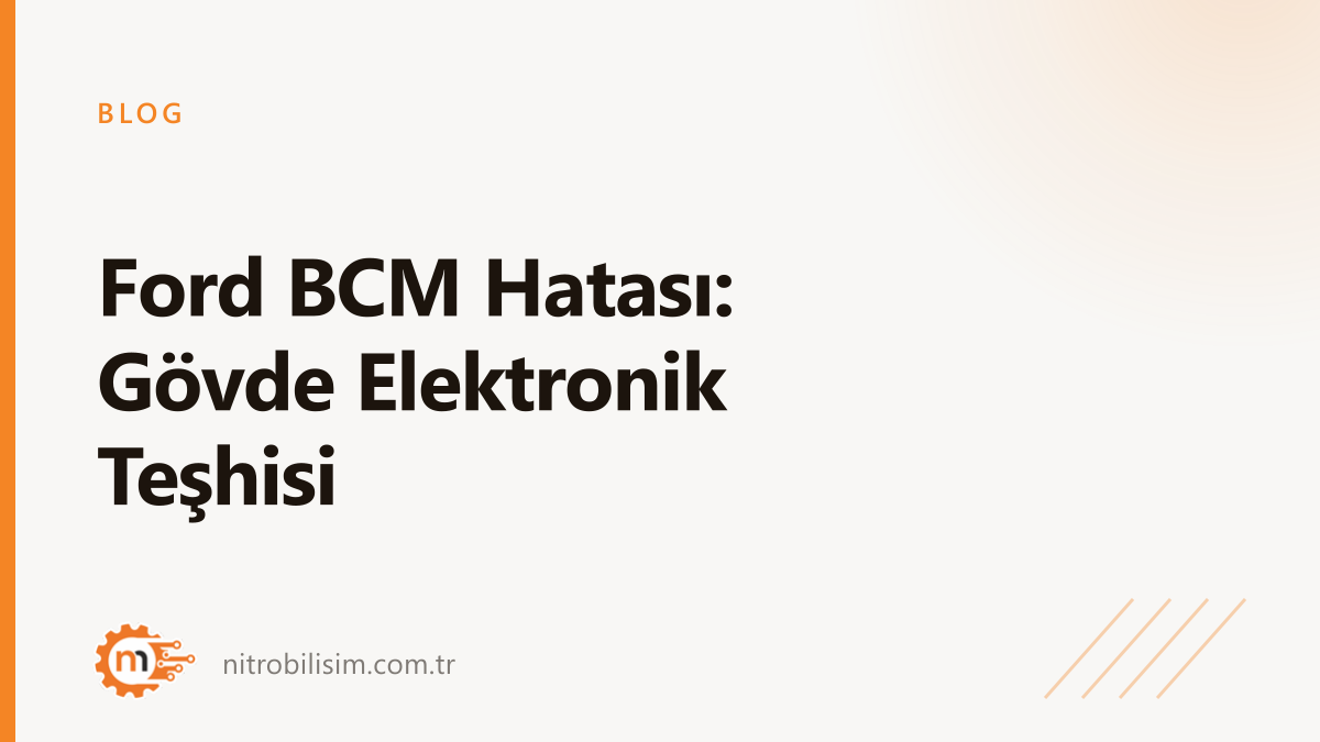 Ford BCM Hatası: Gövde Elektronik Teşhisi