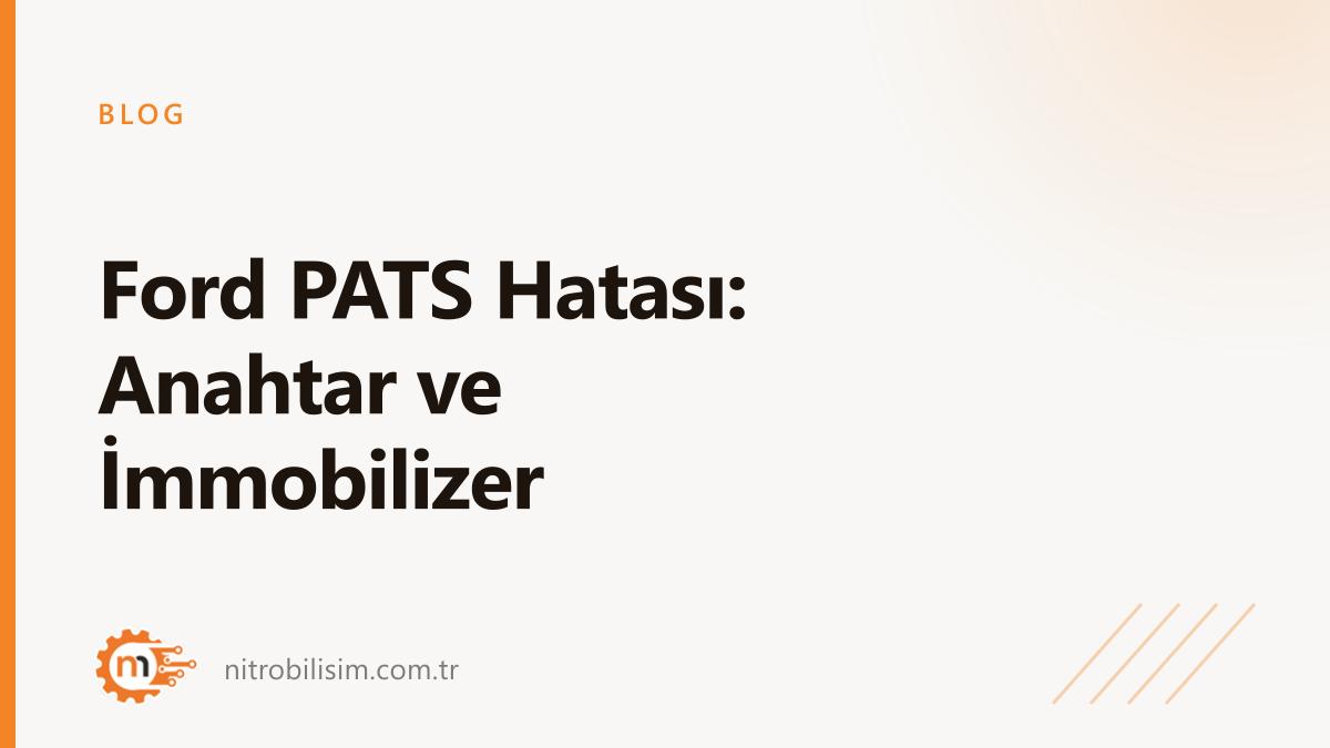 Ford PATS Hatası: Anahtar ve İmmobilizer | Nitro Bilişim