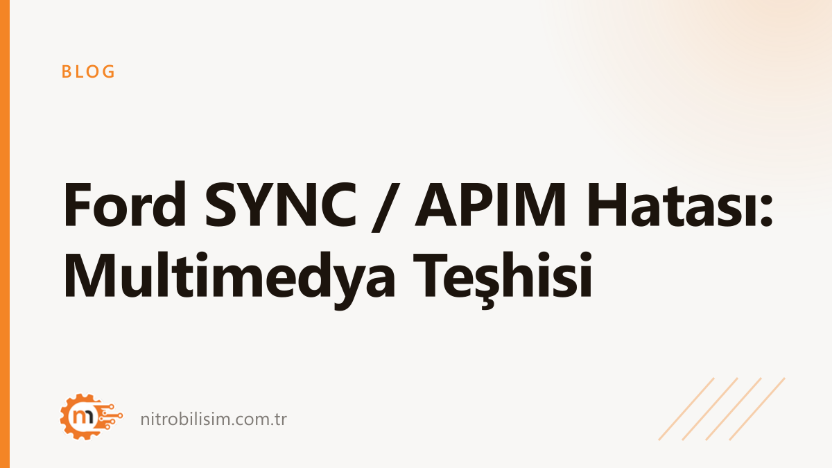 Ford SYNC / APIM Hatası: Multimedya Teşhisi | Nitro Bilişim