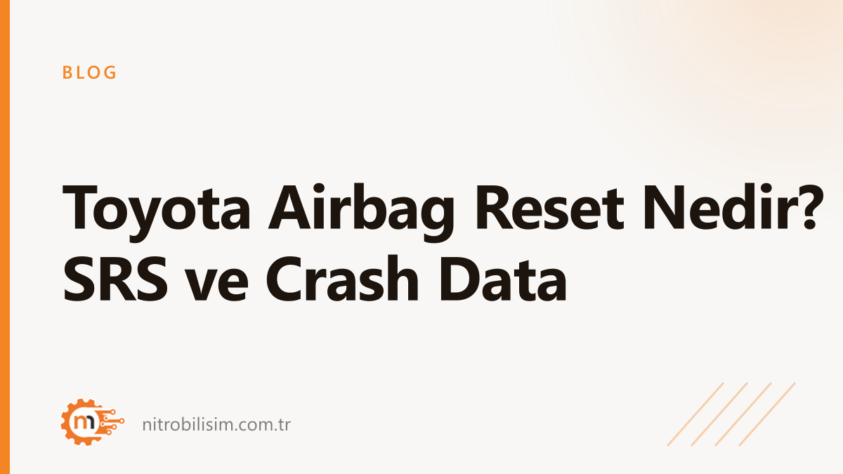 Toyota Airbag Reset Nedir? SRS ve Crash Data | Nitro Bilişim