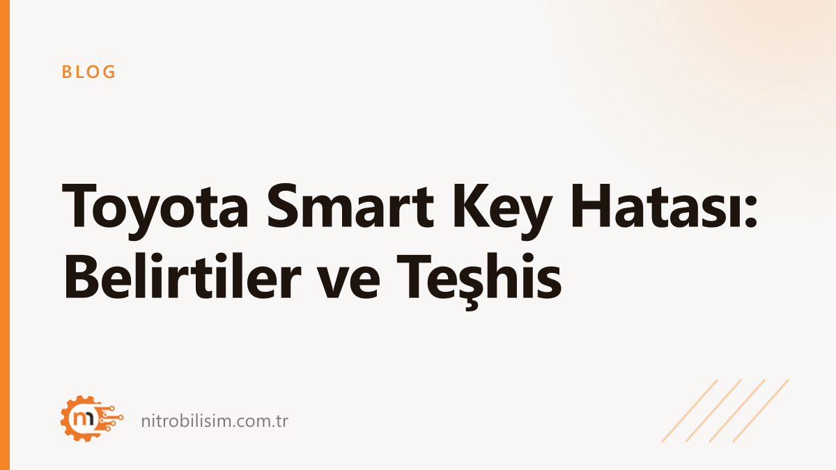 Toyota Smart Key Hatası: Belirtiler ve Teşhis | Nitro Bilişim