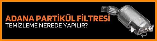 ﻿Adana partikül filtresi temizleme nerede yapılır?