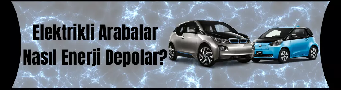 Elektrikli Arabalar Nasıl Enerji Depolar?