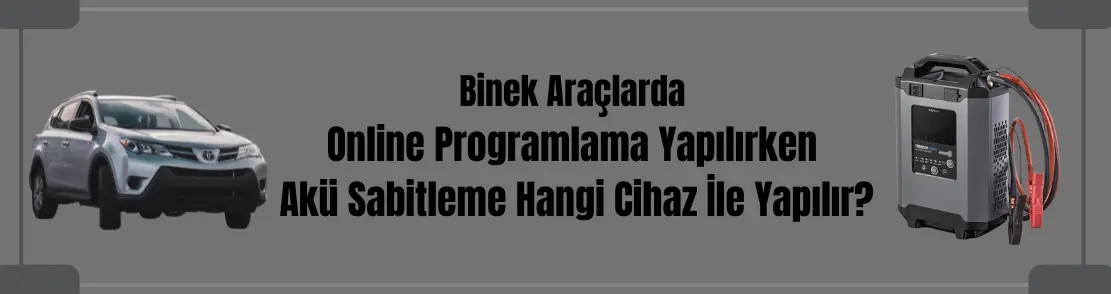 Binek Araçlarda Online Programlama Yapılırken Aküyü Hangi Cihaz İle Sabitleme Yapılır?