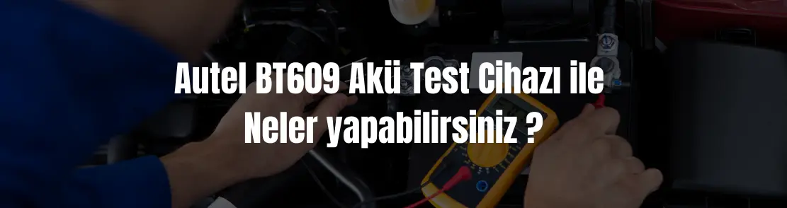 Autel BT609 Akü Test Cihazı ile Neler yapabilirsiniz ?