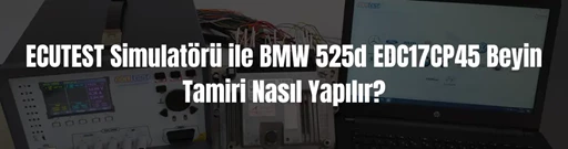 ECUTEST Simulatörü ile BMW 525d EDC17CP45 Beyin Tamiri Nasıl Yapılır?